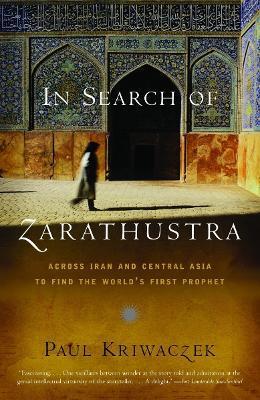 In Search of Zarathustra: Across Iran and Central Asia to Find the World's First Prophet - Paul Kriwaczek