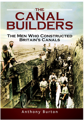 The Canal Builders: The Men Who Constructed Britain's Canals - Anthony Burton