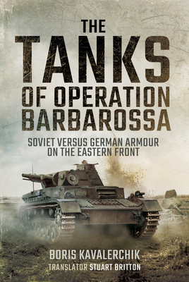 The Tanks of Operation Barbarossa: Soviet Versus German Armour on the Eastern Front - Boris Kavalerchik