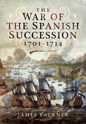 The War of the Spanish Succession 1701-1714 - James Falkner