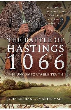 Coperta cărții 'The Battle of Hastings 1066 - The Uncomfortable Truth: Revealing the True Location of England's Most Famous Battle -'