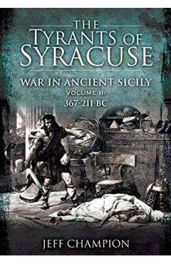 Poza produsului The Tyrants of Syracuse - War in Ancient Sicily: Volume II: 367-211 BC - Jeff Champion