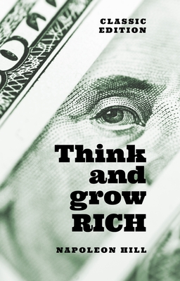 Think and Grow Rich: Classic Edition - Napoleon Hill