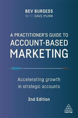 A Practitioner's Guide to Account-Based Marketing: Accelerating Growth in Strategic Accounts - Bev Burgess