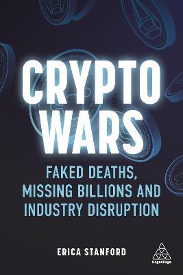 Crypto Wars: Faked Deaths, Missing Billions and Industry Disruption - Erica Stanford