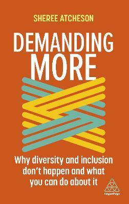 Demanding More: Why Diversity and Inclusion Don't Happen and What You Can Do about It - Sheree Atcheson