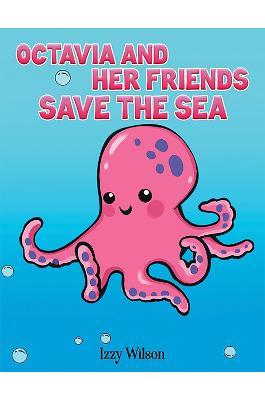 Octavia and Her Friends Save the Sea - Izzy Wilson