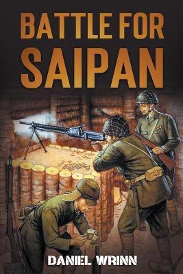 Battle for Saipan: 1944 Pacific D-Day in the Mariana Islands - Daniel Wrinn
