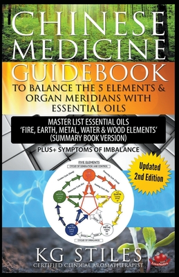 Chinese Medicine Guidebook Balance the 5 Elements & Organ Meridians with Essential Oils (Summary Book Version) - Kg Stiles