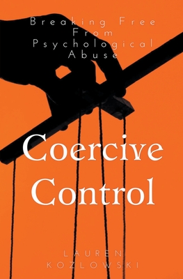 Coercive Control: Breaking Free From Psychological Abuse - Lauren Kozlowski