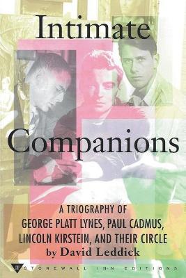 Intimate Companions - A Triography of George Platt Lynes, Paul Cadmus, Lincoln Kirstein, and Their Circle - David Leddick