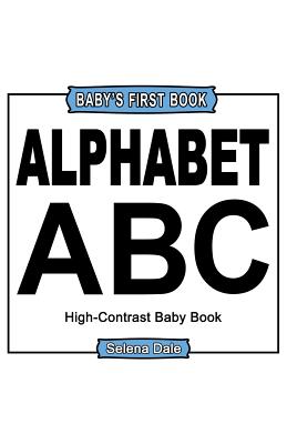 Baby' First Book: Alphabet: High-Contrast Black And White Baby Book - Selena Dale