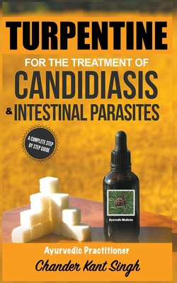 Turpentine for the Treatment of Candidiasis and Intestinal Parasites - Chander Kant Singh