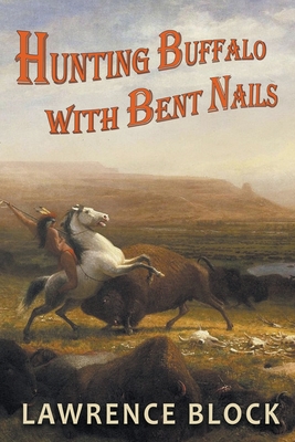 Hunting Buffalo with Bent Nails - Lawrence Block