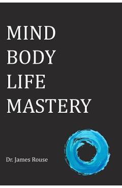 Coperta cărții 'Mind Body Life Mastery - James Rouse'