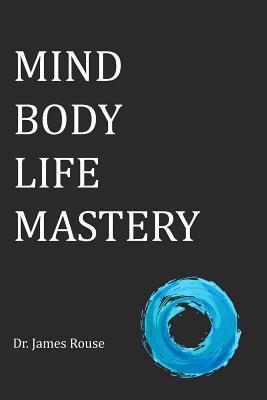 Mind Body Life Mastery - James Rouse