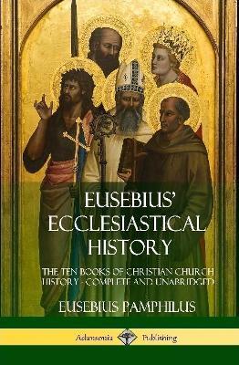 Eusebius' Ecclesiastical History: The Ten Books of Christian Church History, Complete and Unabridged (Hardcover) - Eusebius Pamphilus