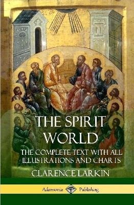 The Spirit World: The Complete Text with all Illustrations and Charts (Hardcover) - Clarence Larkin