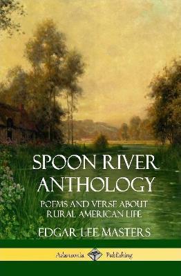 Spoon River Anthology: Poems and Verse About Rural American Life (Hardcover) - Edgar Lee Masters