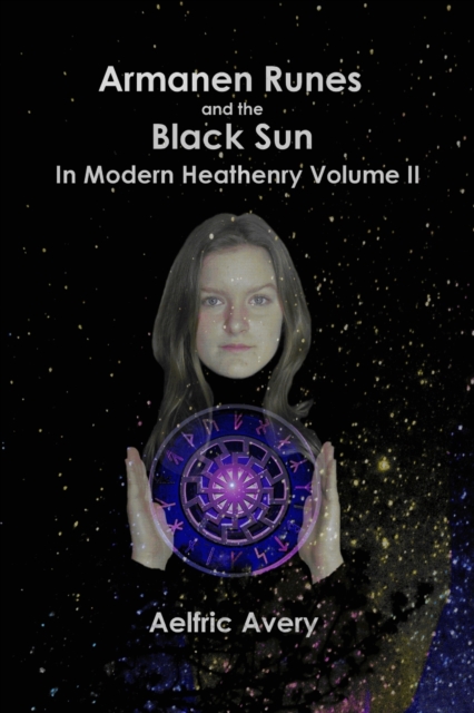 Armanen Runes and the Black Sun in Modern Heathenry Volume II - Aelfric Avery