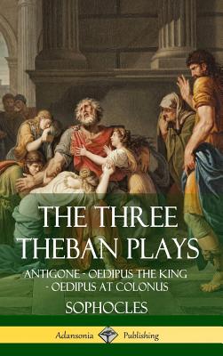 The Three Theban Plays: Antigone - Oedipus the King - Oedipus at Colonus (Hardcover) - Sophocles