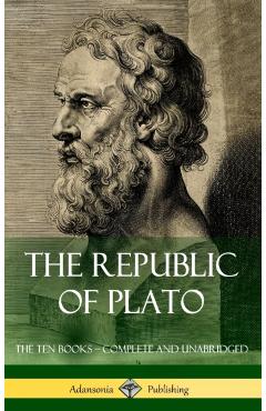 The Republic of Plato: The Ten Books - Complete and Unabridged (Classics of Greek Philosophy) (Hardcover) - Plato