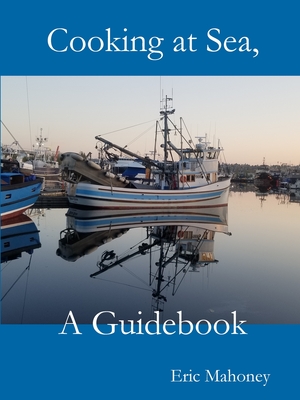 Cooking at Sea, A Guidebook - Eric Mahoney