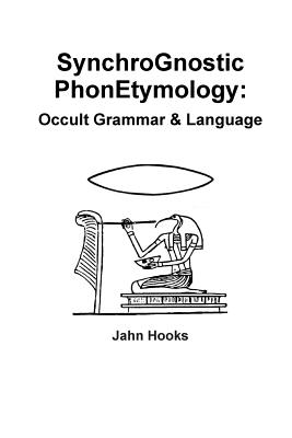 Synchrognostic Phonetymology: Occult Grammar & Language - Jahn Hooks