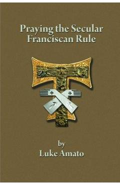 Coperta cărții 'Praying the Secular Franciscan Rule - Luke Amato'