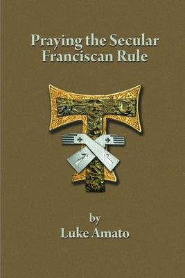 Praying the Secular Franciscan Rule - Luke Amato