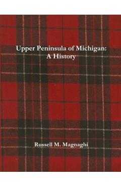 Upper Peninsula of Michigan: A History - Russell M. Magnaghi