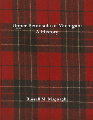 Upper Peninsula of Michigan: A History - Russell M. Magnaghi
