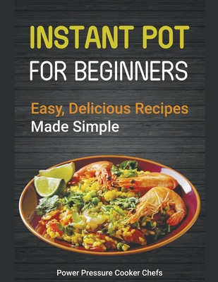 Instant Pot Recipes for Beginners: Easy Delicious Recipes Made Simple - Power Pressure Cooker Chefs