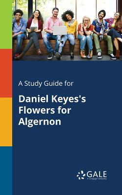 A Study Guide for Daniel Keyes's Flowers for Algernon - Cengage Learning Gale