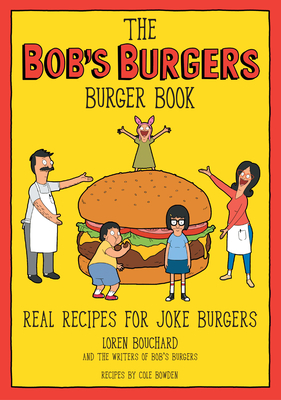 The Bob's Burgers Burger Book: Real Recipes for Joke Burgers - Loren Bouchard