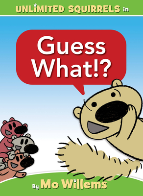 Guess What!? (an Unlimited Squirrels Book) - Mo Willems