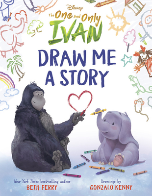 Disney the One and Only Ivan: Draw Me a Story - Beth Ferry