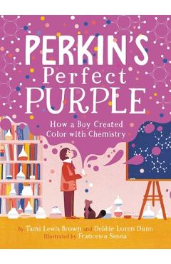 Coperta cărții 'Perkin's Perfect Purple: How a Boy Created Color with Chemistry - Tami Lewis Brown'