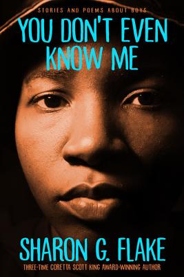 You Don't Even Know Me: Stories and Poems about Boys - Sharon G. Flake