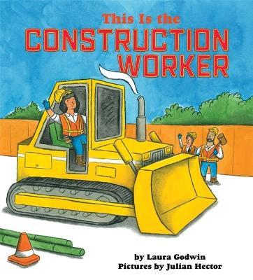 This Is the Construction Worker - Laura Godwin