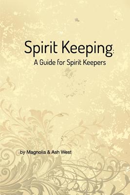 Spirit Keeping: A Guide for Spirit Keepers - Ash West