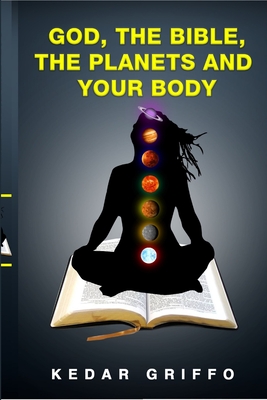 Coperta cărții 'God, the bible, the planets and your body - Kedar Griffo'