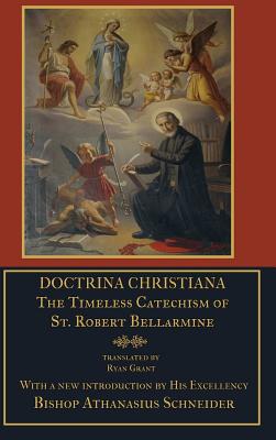 Doctrina Christiana: The Timeless Catechism of St. Robert Bellarmine - S. J. St Robert Bellarmine