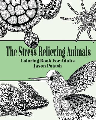 The Stress Relieving Animals Coloring Book for Adults - Jason Potash