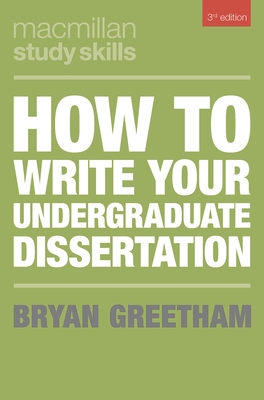 How to Write Your Undergraduate Dissertation - Bryan Greetham