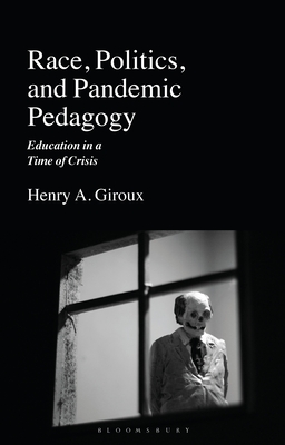 Race, Politics, and Pandemic Pedagogy: Education in a Time of Crisis - Henry A. Giroux