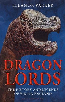 Dragon Lords: The History and Legends of Viking England - Eleanor Parker