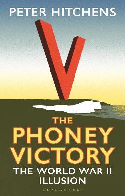 The Phoney Victory: The World War II Illusion - Peter Hitchens