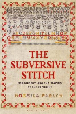 The Subversive Stitch: Embroidery and the Making of the Feminine - Rozsika Parker
