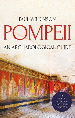 Pompeii: An Archaeological Guide - Paul Wilkinson